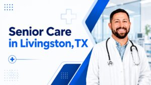 Senior Care in Livingston, TX